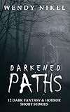 Darkened Paths: 12 Dark Fantasy & Horror Short Stories (Wendy Nikel Short Story Collections) (English Edition)