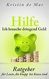 Hilfe ich brauche dringend Geld: Ratgeber für Leute die knapp b