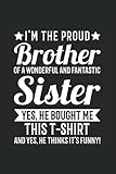 I'm the proud Brother of a wonderful and fantastic Sister Yes, she bought me this T-shirt and yes, she thinks it's funny!: Brother & Sister & Brother ... 6' x 9' Family Planner for Siblings & S