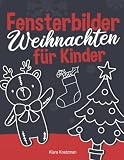 Fensterbilder Weihnachten für Kinder: Viele wunderschöne Weihnachtsmotive für Kinder - Umfangreiche Vorlagen für jede Altersstufe - Wiederverwendbar!