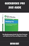 QuickBooks Pro 2021 User Guide: The Bookkeeping Guide Plus New Features and Updates for Pros and Beginners alike (English Edition)