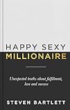 Happy Sexy Millionaire: Unexpected Truths about Fulfilment, Love and Success: Unexpected Truths about Fulfillment, Love, and S