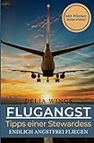 Flugangst-Tipps einer Stewardess: Endlich angstfrei fliegen! Mit Piloten Interview und anwendbaren Tipps zur Beruhigung