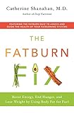 The Fatburn Fix: Boost Energy, End Hunger, and Lose Weight by Using Body Fat for F