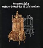 Meisterstücke - Mainzer Möbel des 18. Jahrhunderts Museum für Kunsthandwerk Frankfurt am Main, Ausstellung vom 9. Juni - 21. August 1988