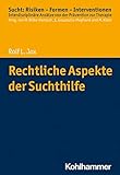 Rechtliche Aspekte der Suchthilfe (Sucht: Risiken - Formen - Interventionen: Interdisziplinäre Ansätze von der Prävention zur Therapie)