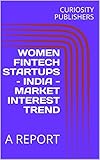 WOMEN FINTECH STARTUPS – INDIA - MARKET INTEREST TREND: A REPORT (English Edition)