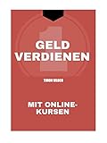 Geld verdienen mit Onlinekursen: Wie du profitable Onlinekurse planst, erstellst und vermarktest, für Anfäng