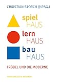 Spielhaus - Lernhaus - Bauhaus: Fröbel und die M