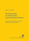 Die Rechtswahl im italienischen internationalen Erbrecht: und ihre Auswirkungen im deutsch-italienischen Rechtsverkehr (Studien zum vergleichenden und ... and International Law Studies, Band 84)