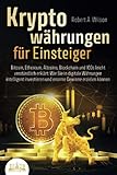 KRYPTOWÄHRUNGEN FÜR EINSTEIGER - Bitcoin, Ethereum, Altcoins, Blockchain und ICOs leicht verständlich erklärt: Wie Sie in digitale Währungen intelligent investieren und enorme Gewinne erzielen kö