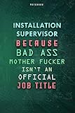 Installation Supervisor Because Bad Ass Mother F*cker Isn't An Official Job Title Lined Notebook Journal Gift: Over 100 Pages, Gym, Weekly, Planner, ... Budget, Daily Journal, 6x9 inch, To Do L