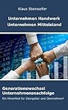 Unternehmen Handwerk Unternehmen Mittelstand - Generationswechsel Unternehmensnachfolge: Ein Minenfeld für Übergeber und Übernehmer!