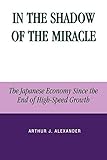 In the Shadow of the Miracle: The Japanese Economy Since the End of High-Speed Growth (Studies of Modern Japan)