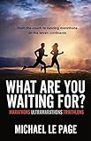 What Are You Waiting For?: Marathons, Ultramarathons, Triathlons (English Edition)