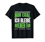 Mir Egal Ich Bleibe Bremen Fan Fußballfan Fanclub Geschenk T-S