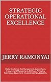 Strategic Operational Excellence: Digital Excellence, Risk Management, System Audit, Procurement Management, Methods, Principles, Technology, Equipment, Troubleshooting & Capability. (English Edition)