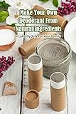 Make Your Own Deodorant From Natural Ingredients: It's Really Safe For Your Family: How To Make A Natural Deodorant (English Edition)