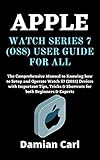 APPLE WATCH SERIES 7 (OS8) USER GUIDE FOR ALL: The Comprehensive Manual to Knowing how to Setup and Operate Watch S7 (2021) Devices with Important Tips, ... both Beginners & Experts (English Edition)