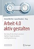 Arbeit 4.0 aktiv gestalten: Die Zukunft der Arbeit zwischen Agilität, People Analytics und Digitalisierung