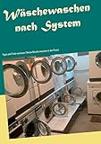 Wäschewaschen nach System: Tipps und Tricks rund ums Thema Wäsche waschen in der Prax