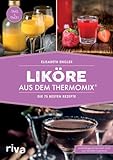 Liköre aus dem Thermomix®: Die 75 besten Rezepte: Die 75 besten Rezepte. Selbst gemachte Cremeliköre, Fruchtliköre, Kräuterliköre, Gewürzliköre und Bonbonliköre – zum Genießen und Verschenk