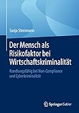 Der Mensch als Risikofaktor bei Wirtschaftskriminalität: Handlungsfähig bei Non-Compliance und Cyberk