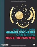 Die Welt der Himmelsscheibe von Nebra - Neue Horizonte. Archäologie & Naturwissenschaft: Forschungsergebnisse zur Bronzezeit. Katalog zur Ausstellung ... für Vorgeschichte in Halle (Saale)