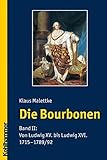 Die Bourbonen: Band II: Von Ludwig XV. bis Ludwig XVI. (1715-1789/1792)