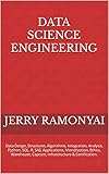 Data Science Engineering: Data Design, Structures, Algorithms, Integration, Analysis, Python, SQL, R, SAS, Applications, Monetization, Ethics, Warehouse, ... & Certification. (English Edition)