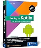 Einstieg in Kotlin: Apps entwickeln mit Android Studio. Keine Vorkenntnisse erforderlich, ideal für Kotlin-Einsteiger und Java-Umsteig