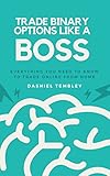 Trade Binary Options Like A Boss: Every thing You Need To Know To Trade Online From Home (Trade & Grow Rich) (English Edition)