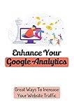 Enhance Your Google Analytics: Great Ways To Increase Your Website Traffic: Maximize Viral Sharing Of Your Sites And Pages (English Edition)