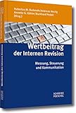 Wertbeitrag der Internen Revision: Messung, Steuerung und Kommunik