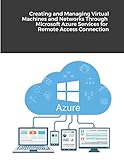 Creating and Managing Virtual Machines and Networks Through Microsoft Azure Services for Remote Access C