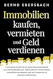 Immobilien kaufen, vermieten und Geld verdienen: 5 goldene Schritte zu passivem Einkommen aus Wohnimmobilien. Erfolgreich investieren, Vermögen aufbauen und die finanzielle F