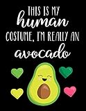 This Is My Human Costume, I'm Really An Avocado: Funny Personalized Notebook G