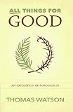 All Things for Good: An Exposition of Romans 8:28