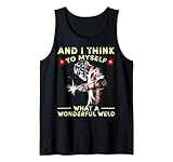 And I Think To Myself What A Wonderful Weld Welding Welder Tank Top