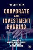 Corporate and Investment Banking: Preparing for a Career in Sales, Trading, and Research in Global Mark