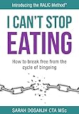 I Can't Stop Eating: How To Break Free From The Cycle Of Bingeing (English Edition)