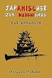 Japanischer Zen-Buddhismus für Anfänger: Eine kurze Einführung in die beiden wichtigsten buddhistischen Schulen in Jap