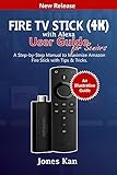Fire TV Stick (4K) with Alexa User Guide for Seniors: A Step-By-Step Manual to Maximize Amazon Fire Stick with Tips & Tricks (English Edition)