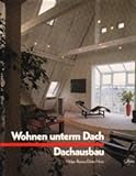 Wohnen unterm Dach - Dachausbau: Ideen für Ausbau, Umbau und Aufstockung (BauArt)