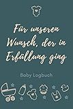 Für unseren Wunsch, der in Erfüllung ging - Baby Logbuch: A5 Baby Tagebuch | Baby Logbuch für Schlaf Essen und Gesundheit | Tagebuch für Neugeborene, Junge Eltern, Mütter und V