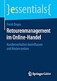 Retourenmanagement im Online-Handel: Kundenverhalten beeinflussen und Kosten senken (essentials)