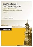 Die Plünderung des Yuanming yuan: Imperiale Beutenahme im britisch-französischen Chinafeldzug von 1860