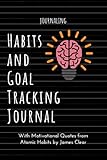 Habits and Goal Tracking Journal: With Motivational Quotes from Atomic Habits by James Clear: A creative way to change y