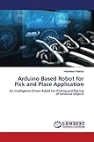 Arduino Based Robot for Pick and Place Application: An Intelligence Driven Robot For Picking and Placing of Sensitive Obj