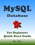 MYSQL Database, For Beginners, Quick Start Guide: MySQL Crash Course Tutorial & Ex
